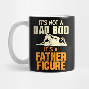 Not Dad Bod Its A Father Figure Fathers Day  Papa Mug